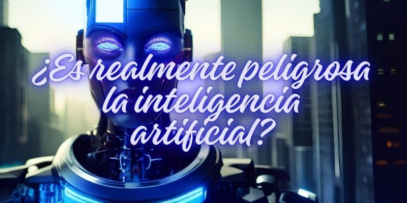 Es peligrosa realmnete la inteligencia artificial